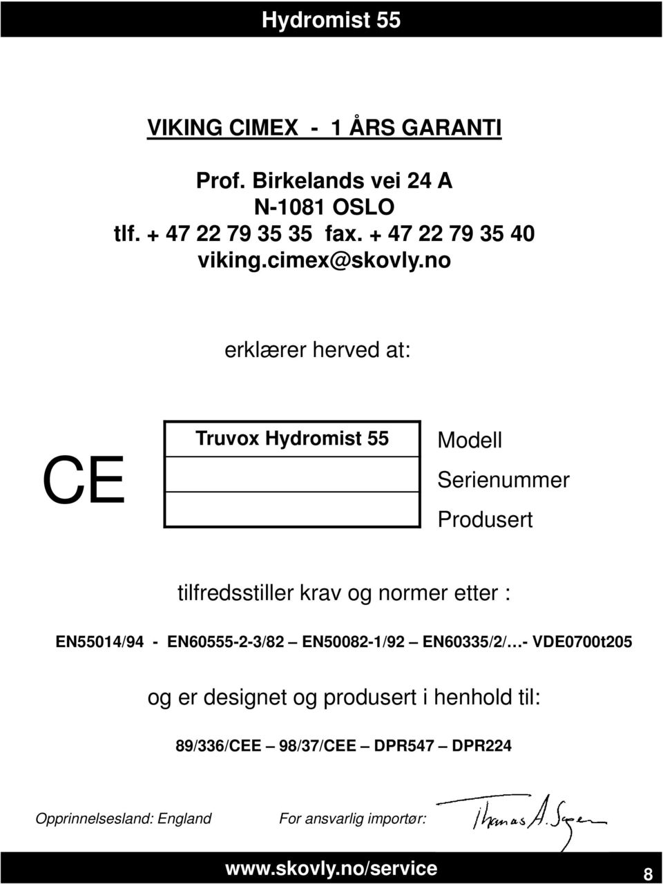 no erklærer herved at: CE Truvox Hydromist 55 Modell Serienummer Produsert tilfredsstiller krav og normer