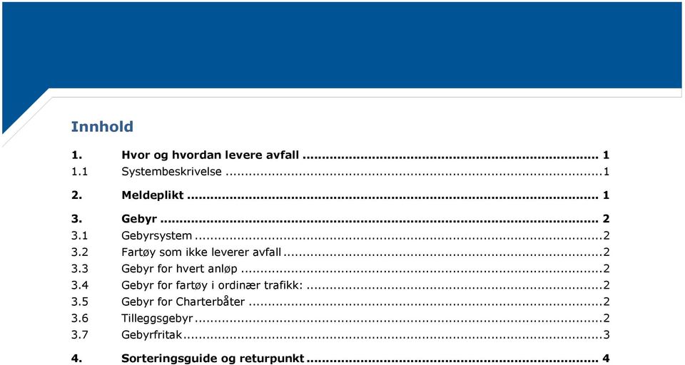 .. 2 3.4 Gebyr for fartøy i ordinær trafikk:... 2 3.5 Gebyr for Charterbåter... 2 3.6 Tilleggsgebyr.