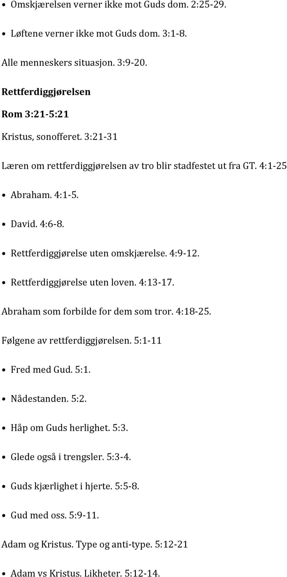 Rettferdiggjørelse uten omskjærelse. 4:9-12. Rettferdiggjørelse uten loven. 4:13-17. Abraham som forbilde for dem som tror. 4:18-25. Følgene av rettferdiggjørelsen.