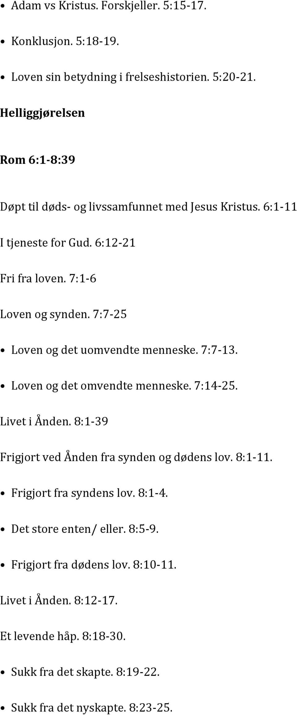 7:7-25 Loven og det uomvendte menneske. 7:7-13. Loven og det omvendte menneske. 7:14-25. Livet i Ånden. 8:1-39 Frigjort ved Ånden fra synden og dødens lov.