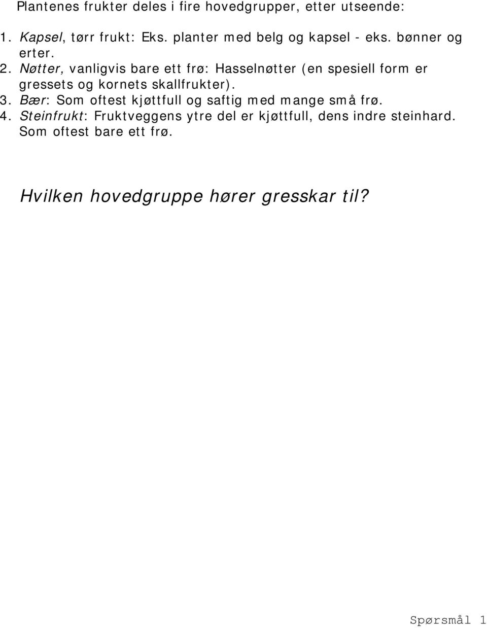 Nøtter, vanligvis bare ett frø: Hasselnøtter (en spesiell form er gressets og kornets skallfrukter). 3.