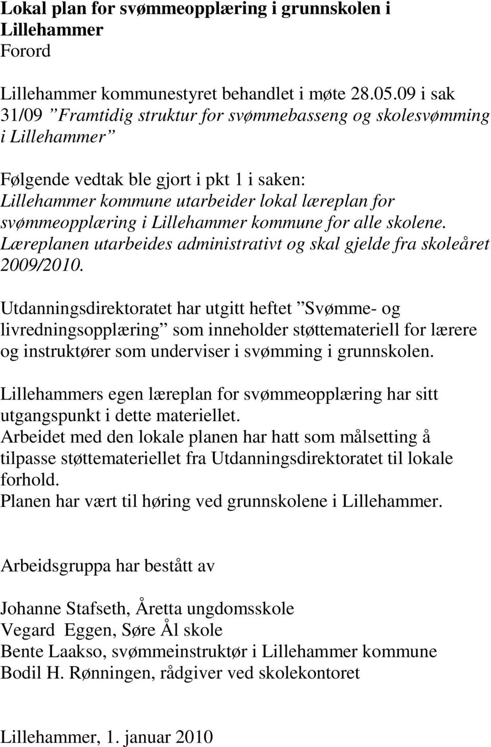 Lillehammer kommune for alle skolene. Læreplanen utarbeides administrativt og skal gjelde fra skoleåret 2009/2010.