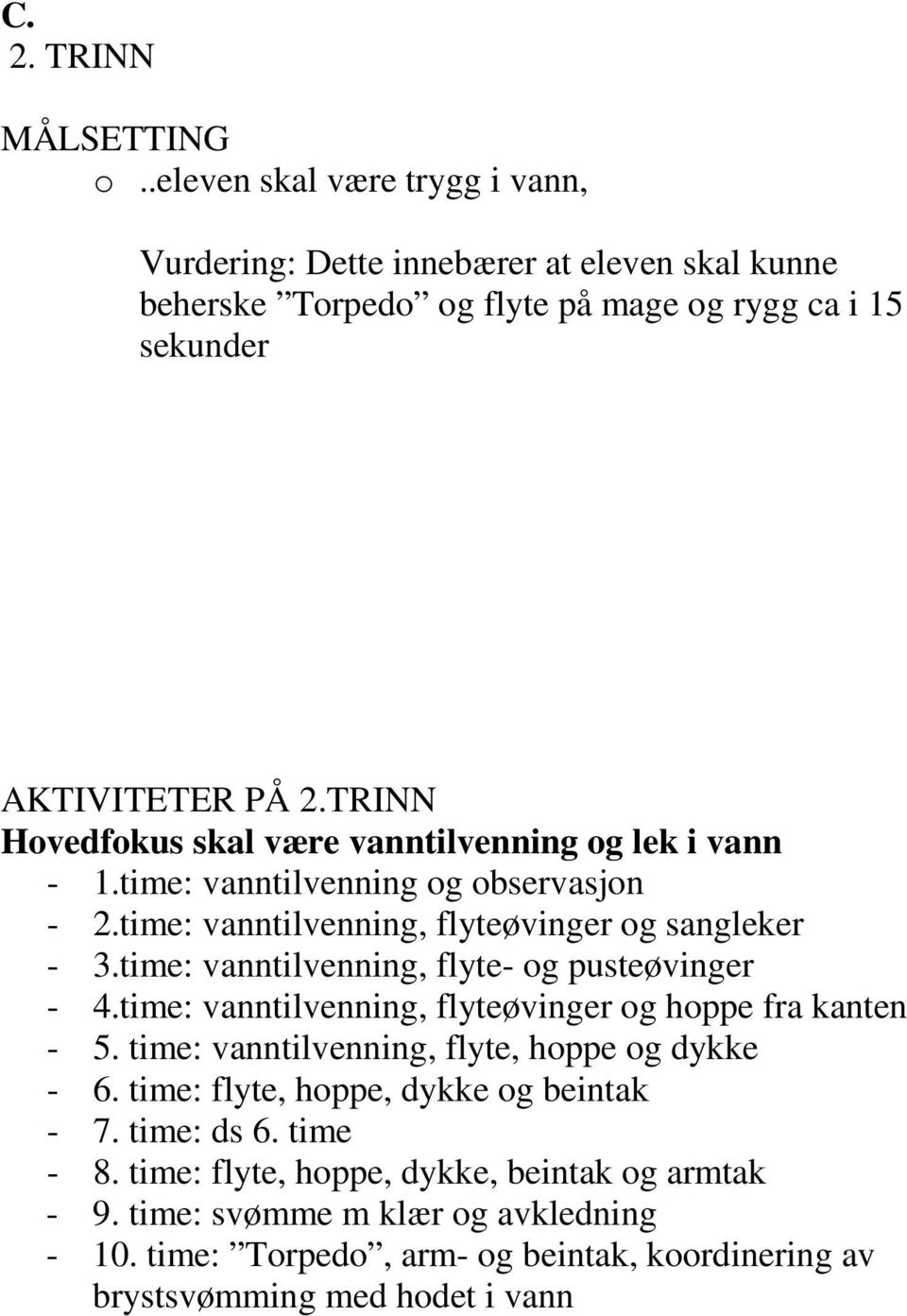 time: vanntilvenning, flyte- og pusteøvinger - 4.time: vanntilvenning, flyteøvinger og hoppe fra kanten - 5. time: vanntilvenning, flyte, hoppe og dykke - 6.