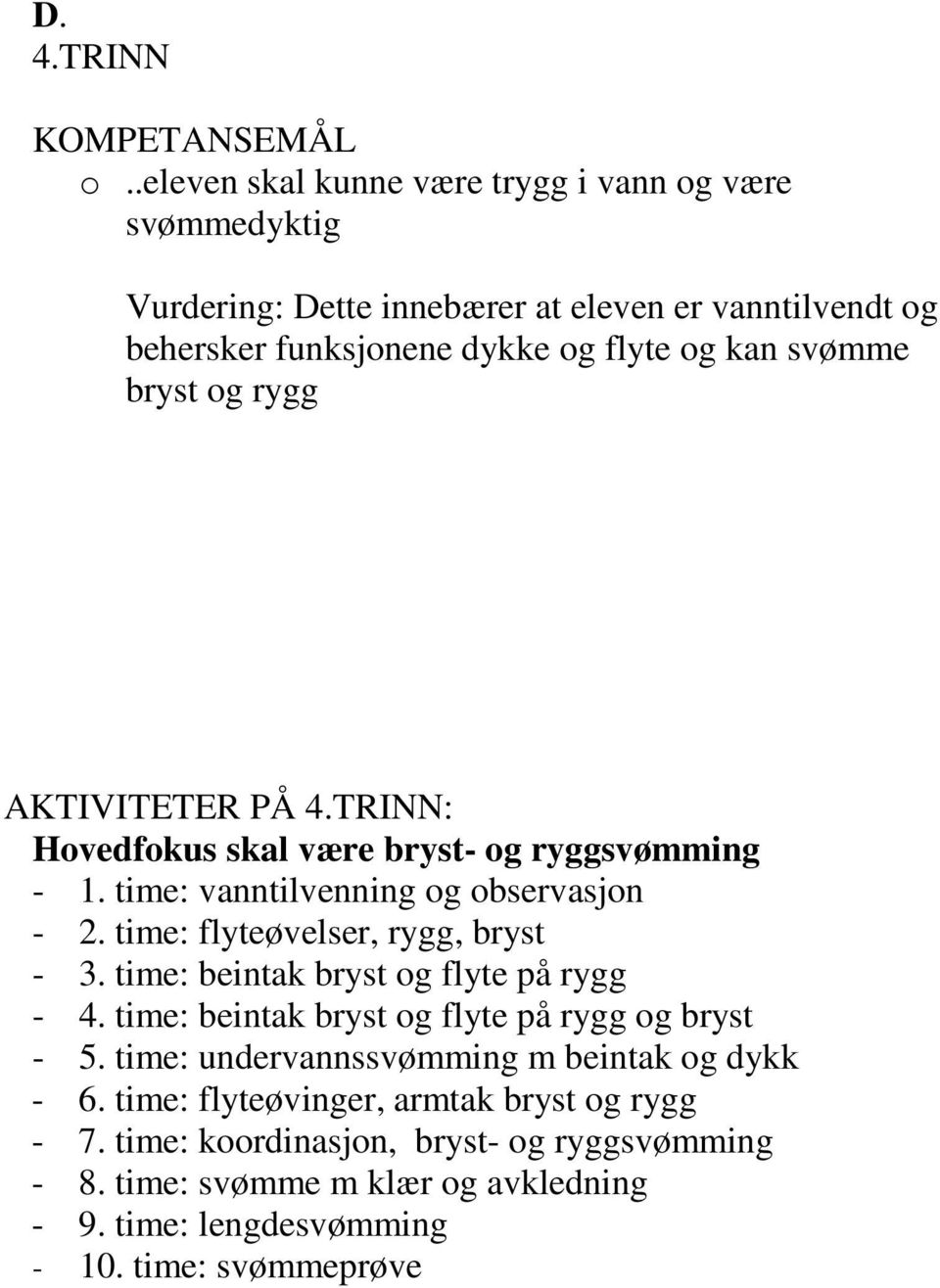 bryst og rygg AKTIVITETER PÅ 4.TRINN: Hovedfokus skal være bryst- og ryggsvømming - 1. time: vanntilvenning og observasjon - 2. time: flyteøvelser, rygg, bryst - 3.