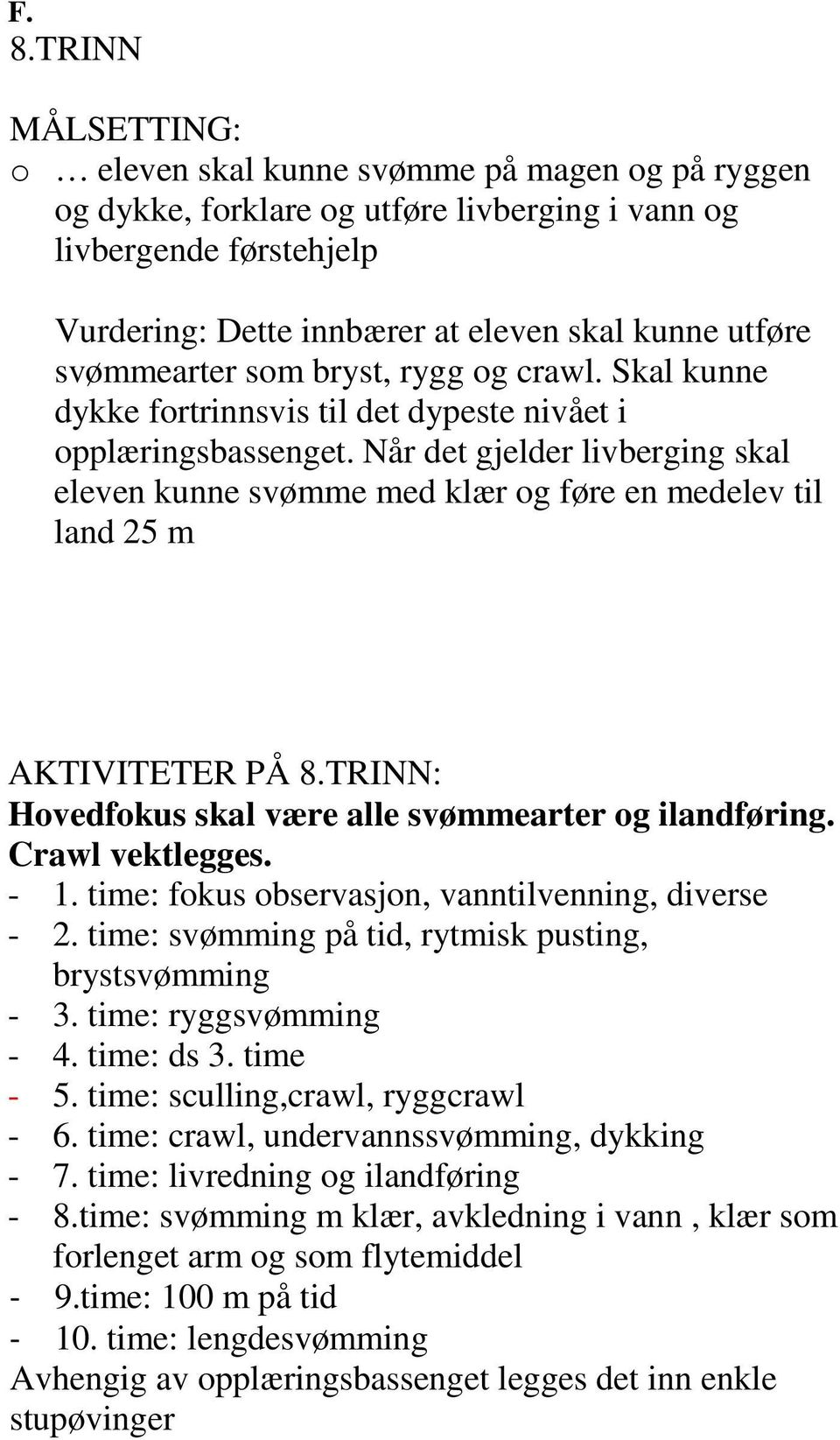 Når det gjelder livberging skal eleven kunne svømme med klær og føre en medelev til land 25 m AKTIVITETER PÅ 8.TRINN: Hovedfokus skal være alle svømmearter og ilandføring. Crawl vektlegges. - 1.