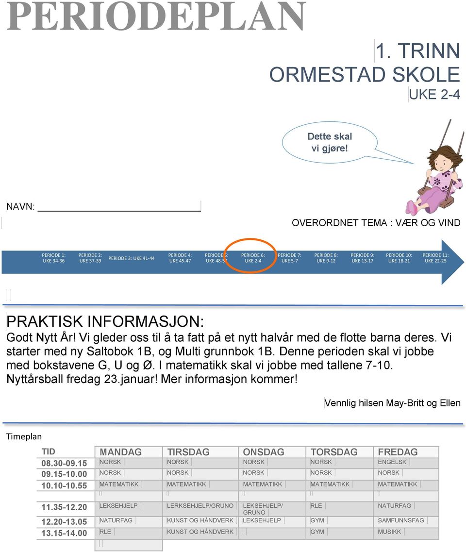 PERIODE 9: UKE 13-17 PERIODE 10: UKE 18-21 PERIODE 11: UKE 22-25 PRAKTISK INFORMASJON: Godt Nytt År! Vi gleder oss til å ta fatt på et nytt halvår med de flotte barna deres.