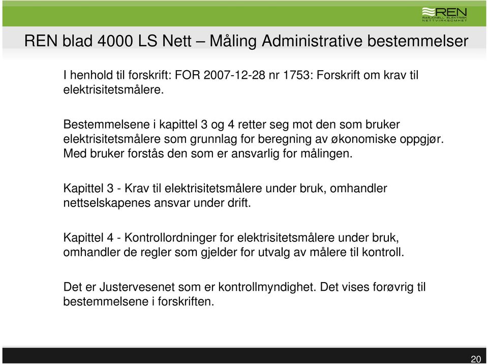 Med bruker forstås den som er ansvarlig for målingen. Kapittel 3 - Krav til elektrisitetsmålere under bruk, omhandler nettselskapenes ansvar under drift.