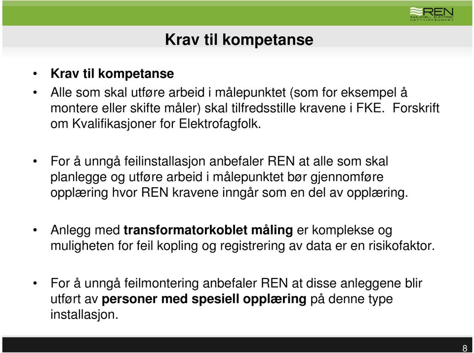 For å unngå feilinstallasjon anbefaler REN at alle som skal planlegge og utføre arbeid i målepunktet bør gjennomføre opplæring hvor REN kravene inngår som en del