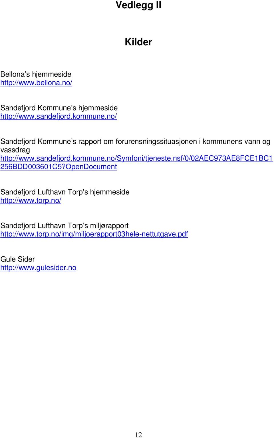 nsf/0/02aec973ae8fce1bc1 256BDD003601C5?OpenDocument Sandefjord Lufthavn Torp s hjemmeside http://www.torp.