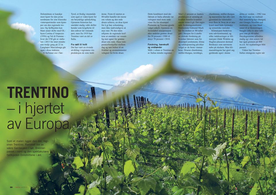Langløpet Marcialonga går også i disse traktene. Vi befinner oss i Sør- Tyrol, et frodig vinområde som også er viden kjent for sin betydelige epledyrking.