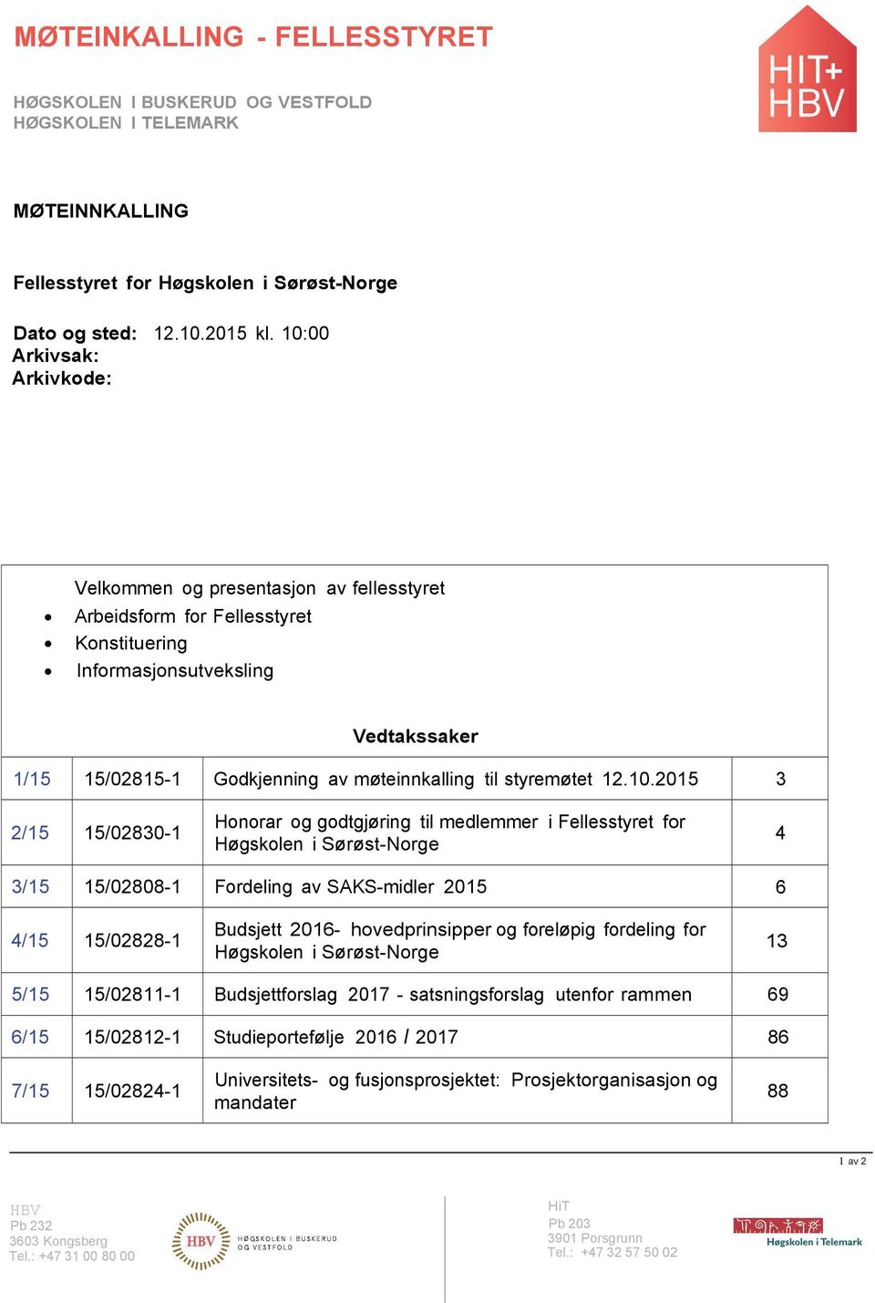 no, tlf: 35 57 50 35 SAKSKART Side Velkommen og presentasjon av fellesstyret Arbeidsform for Fellesstyret Konstituering Informasjonsutveksling Vedtakssaker 1/15 15/02815-1 Godkjenning av