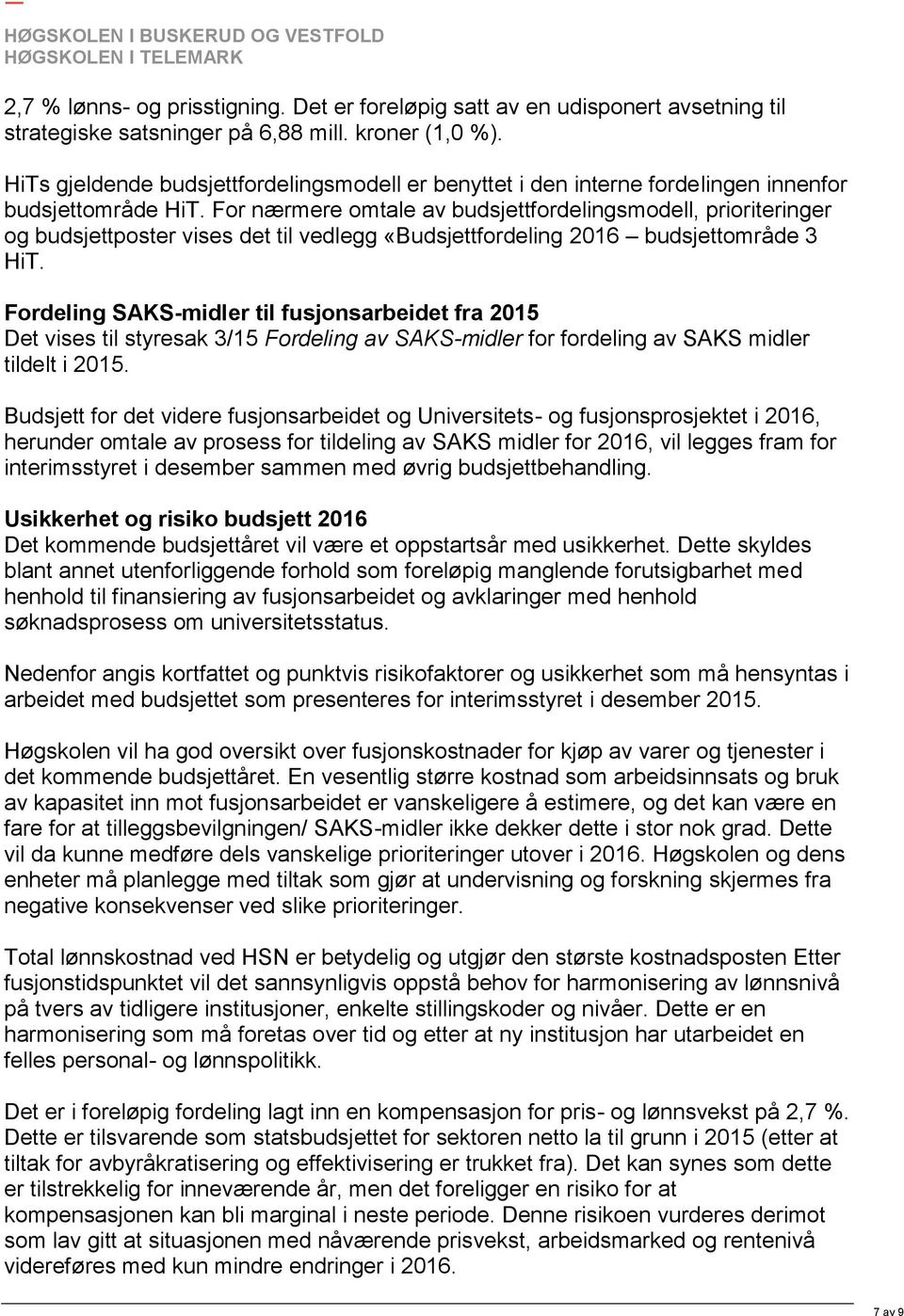 For nærmere omtale av budsjettfordelingsmodell, prioriteringer og budsjettposter vises det til vedlegg «Budsjettfordeling 2016 budsjettområde 3 HiT.