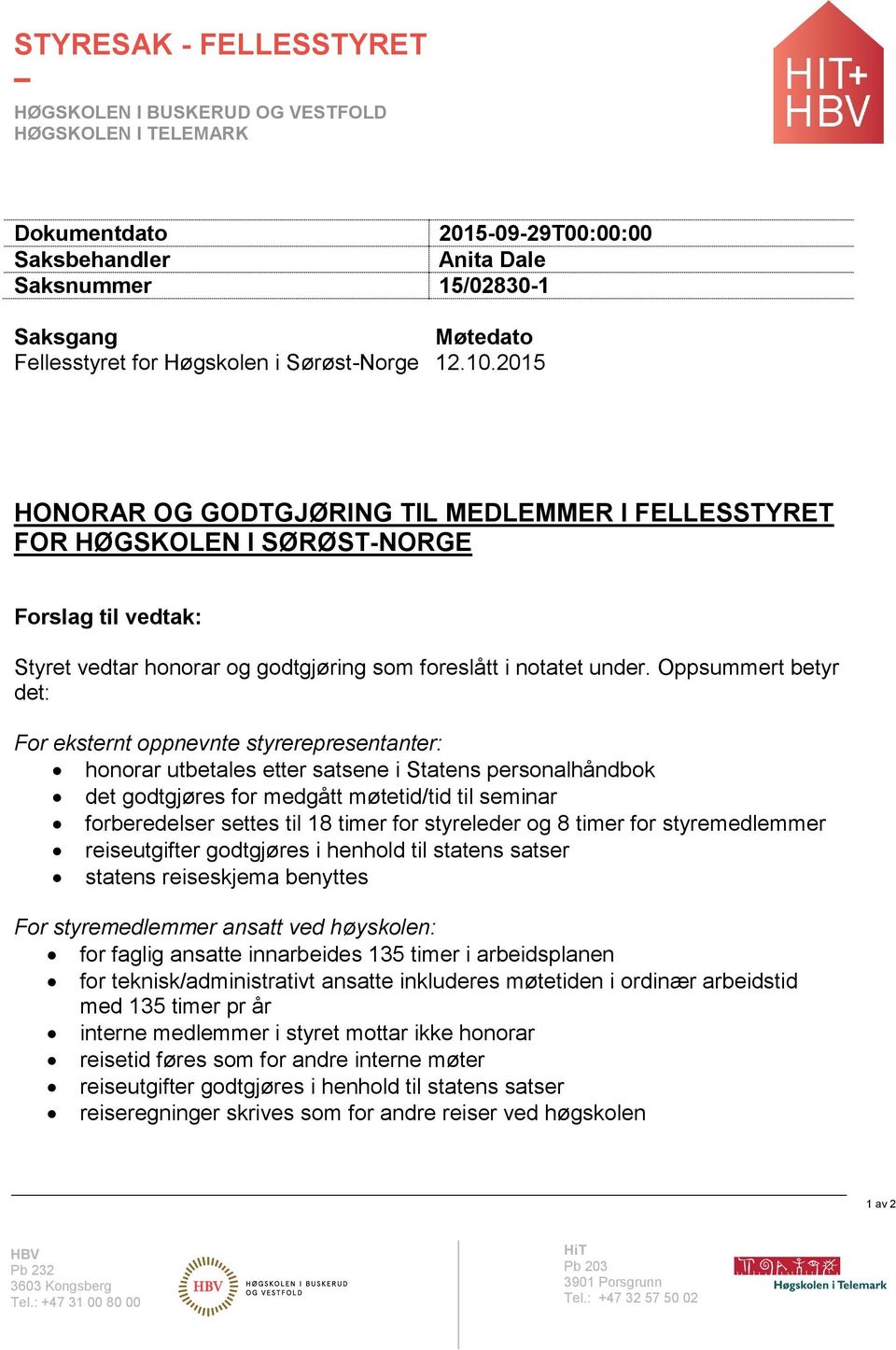 2015 HONORAR OG GODTGJØRING TIL MEDLEMMER I FELLESSTYRET FOR HØGSKOLEN I SØRØST-NORGE Forslag til vedtak: Styret vedtar honorar og godtgjøring som foreslått i notatet under.
