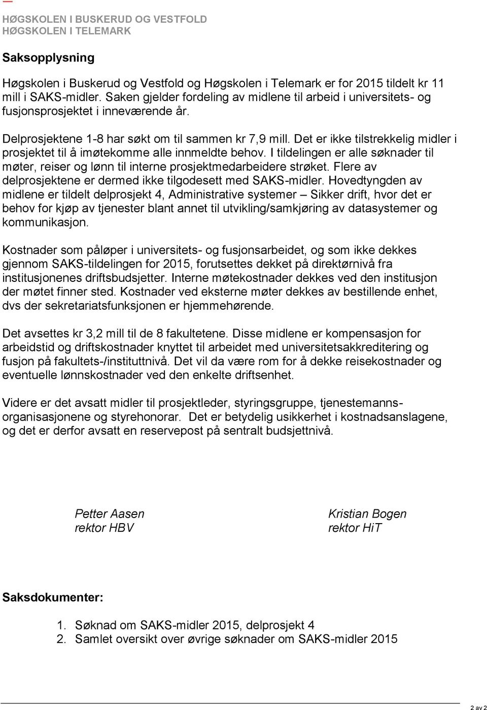 Det er ikke tilstrekkelig midler i prosjektet til å imøtekomme alle innmeldte behov. I tildelingen er alle søknader til møter, reiser og lønn til interne prosjektmedarbeidere strøket.