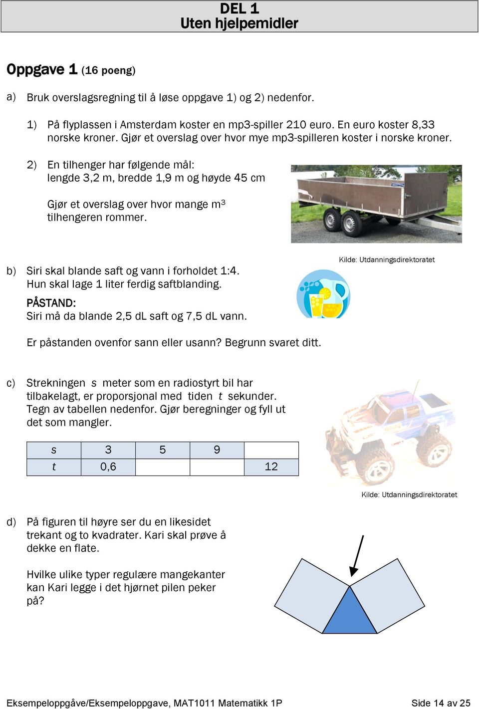 2) En tilhenger har følgende mål: lengde 3,2 m, bredde 1,9 m og høyde 45 cm Gjør et overslag over hvor mange m 3 tilhengeren rommer. b) Siri skal blande saft og vann i forholdet 1:4.