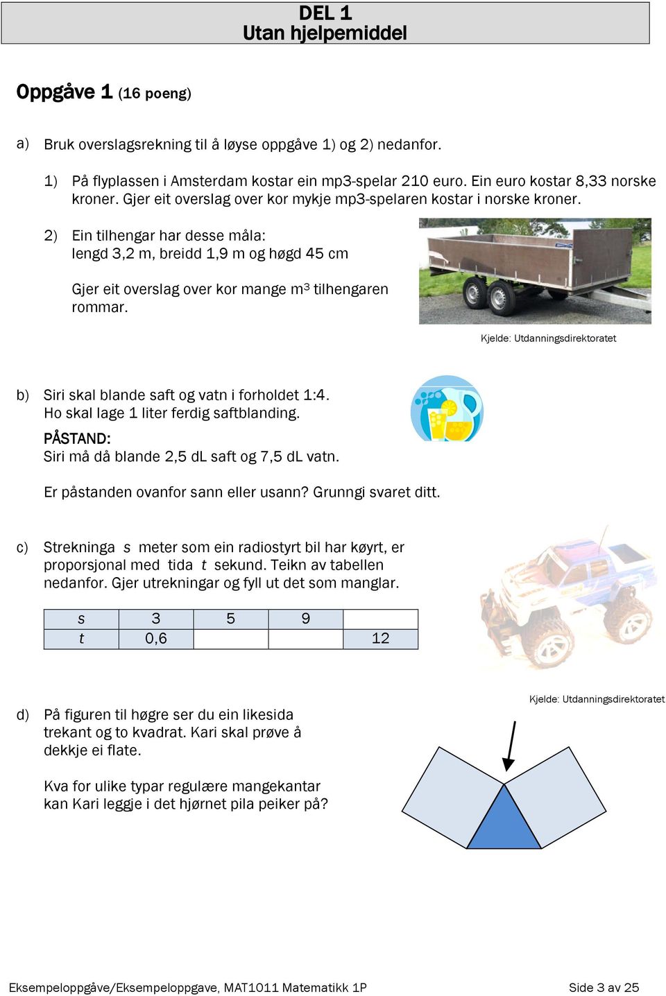 2) Ein tilhengar har desse måla: lengd 3,2 m, breidd 1,9 m og høgd 45 cm Gjer eit overslag over kor mange m 3 tilhengaren rommar.