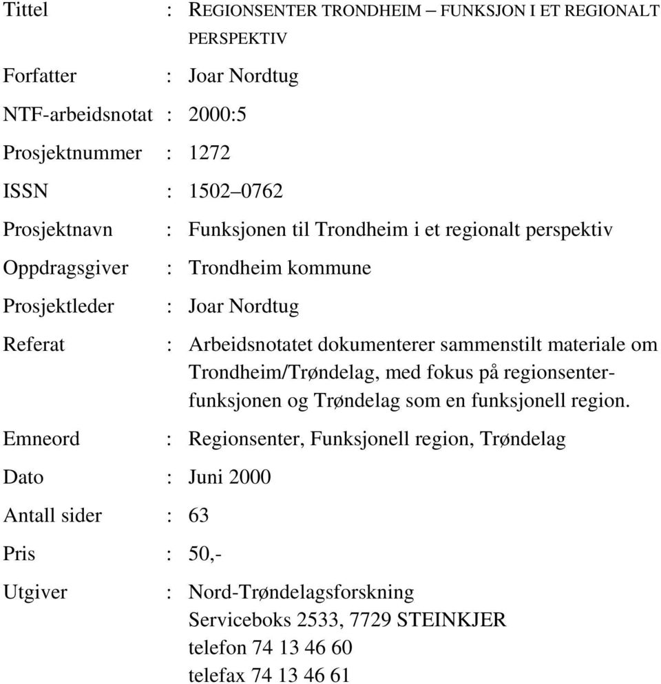 Antall sider : 63 Pris : 50,- Utgiver : Arbeidsnotatet dokumenterer sammenstilt materiale om Trondheim/Trøndelag, med fokus på regionsenterfunksjonen og Trøndelag