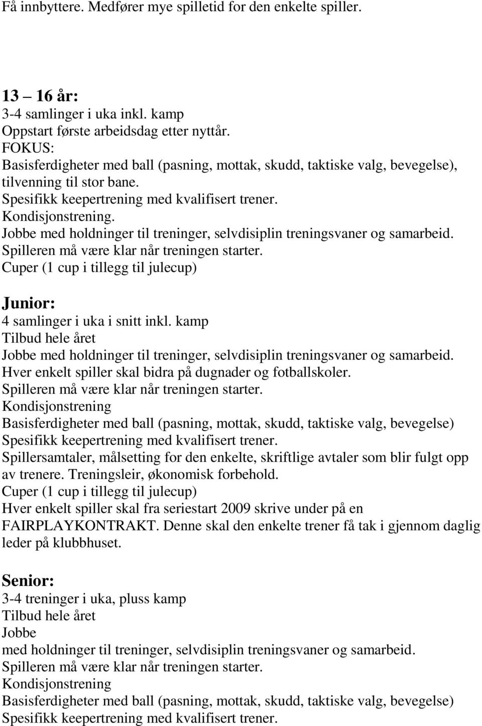 Jobbe med holdninger til treninger, selvdisiplin treningsvaner og samarbeid. Cuper (1 cup i tillegg til julecup) Junior: 4 samlinger i uka i snitt inkl.