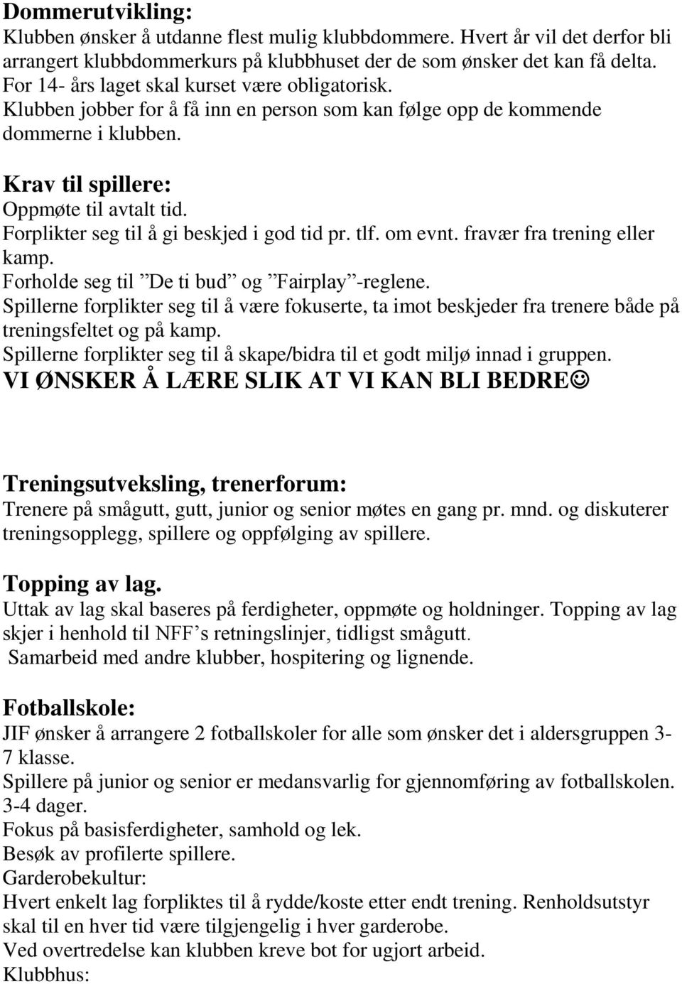 Forplikter seg til å gi beskjed i god tid pr. tlf. om evnt. fravær fra trening eller kamp. Forholde seg til De ti bud og Fairplay -reglene.