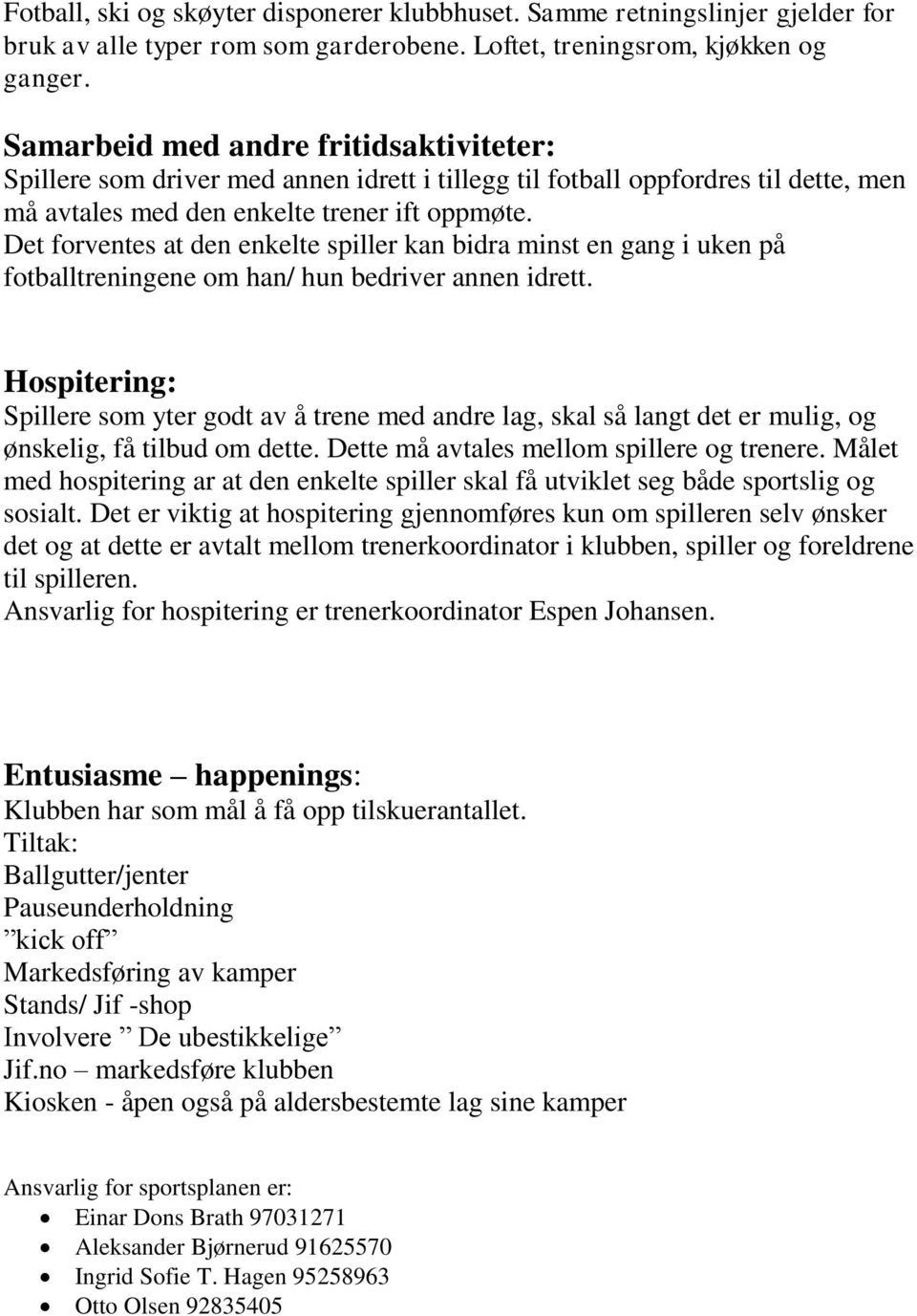 Det forventes at den enkelte spiller kan bidra minst en gang i uken på fotballtreningene om han/ hun bedriver annen idrett.