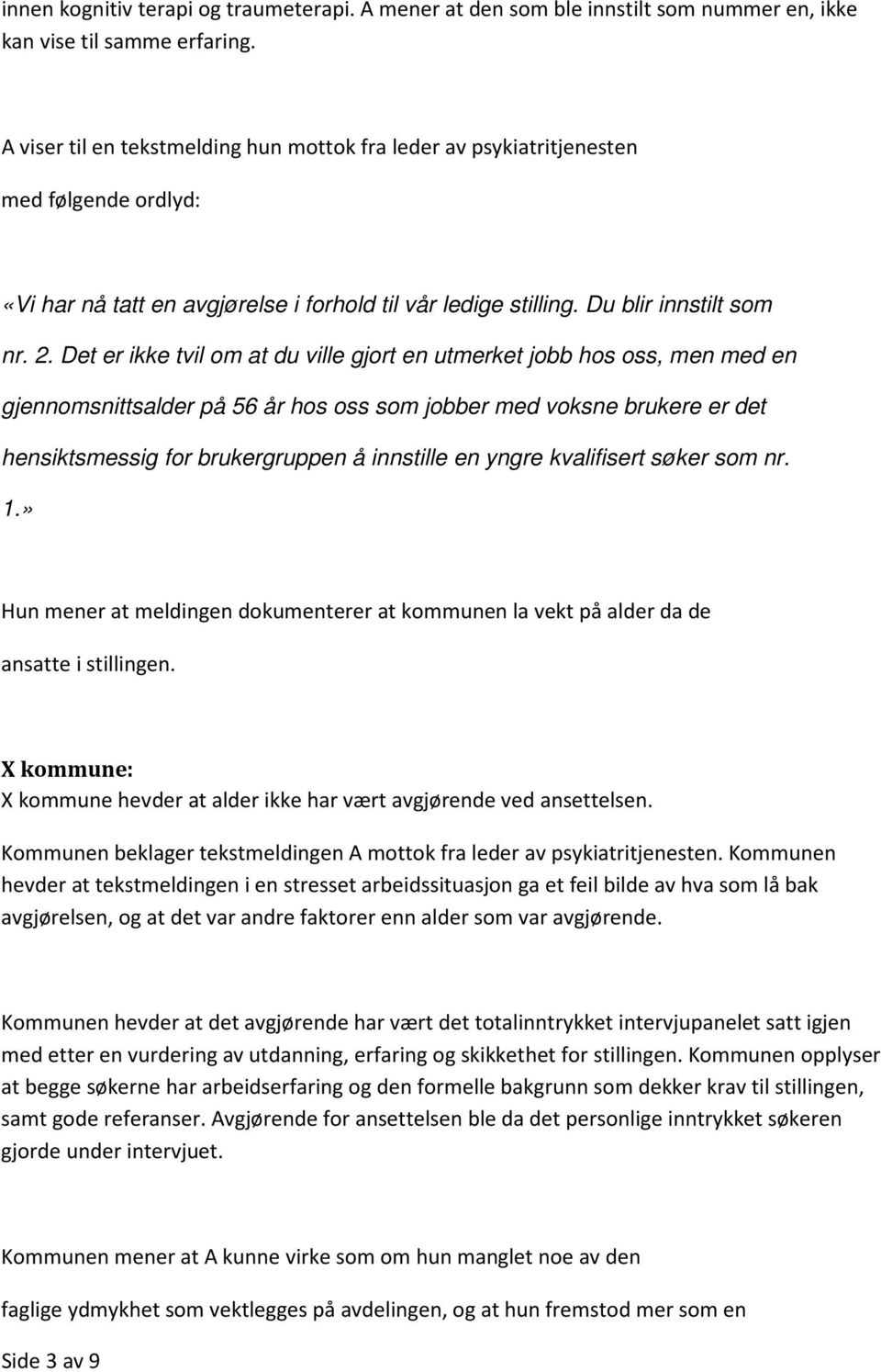 Det er ikke tvil om at du ville gjort en utmerket jobb hos oss, men med en gjennomsnittsalder på 56 år hos oss som jobber med voksne brukere er det hensiktsmessig for brukergruppen å innstille en