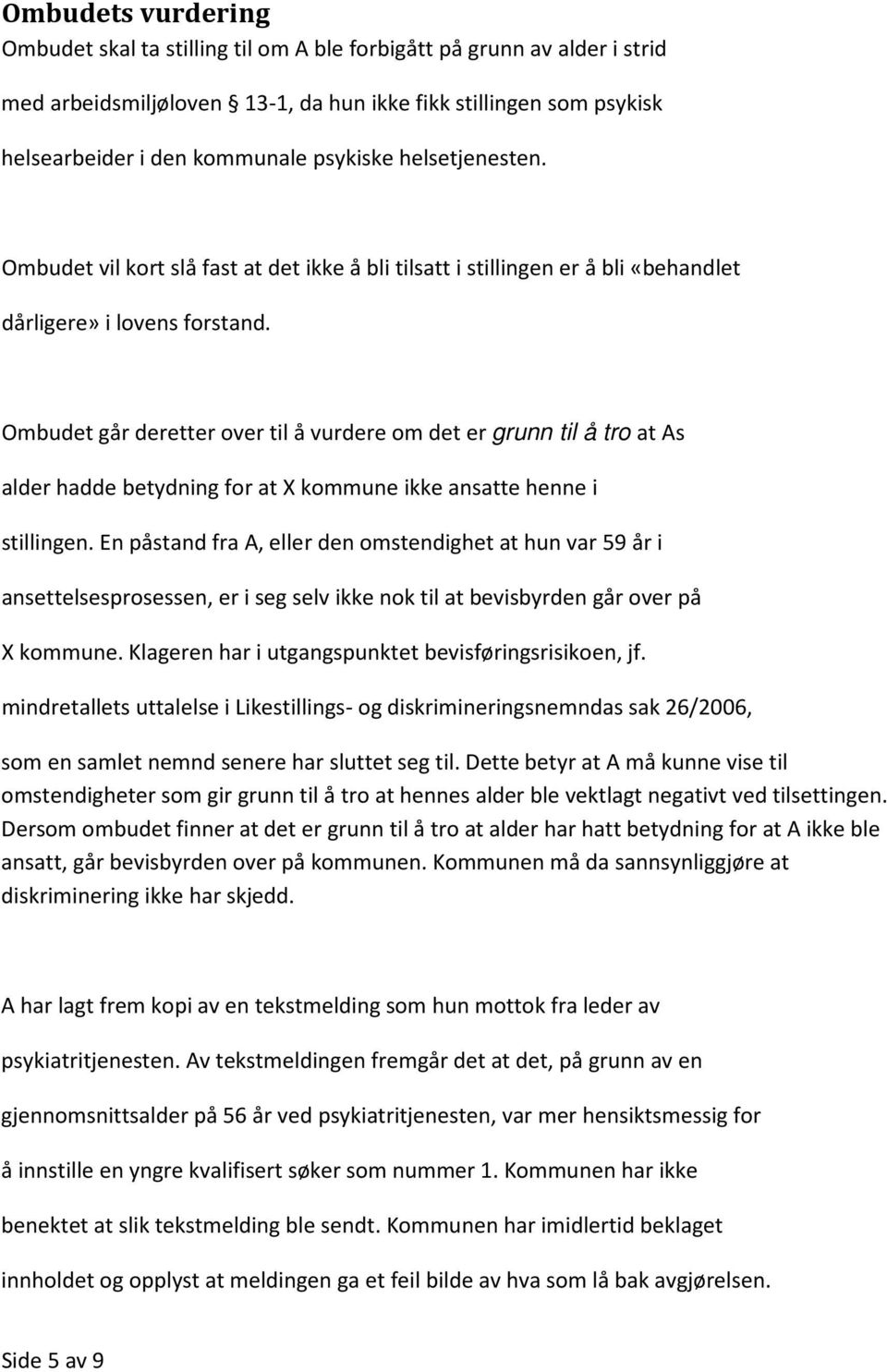 Ombudet går deretter over til å vurdere om det er grunn til å tro at As alder hadde betydning for at X kommune ikke ansatte henne i stillingen.