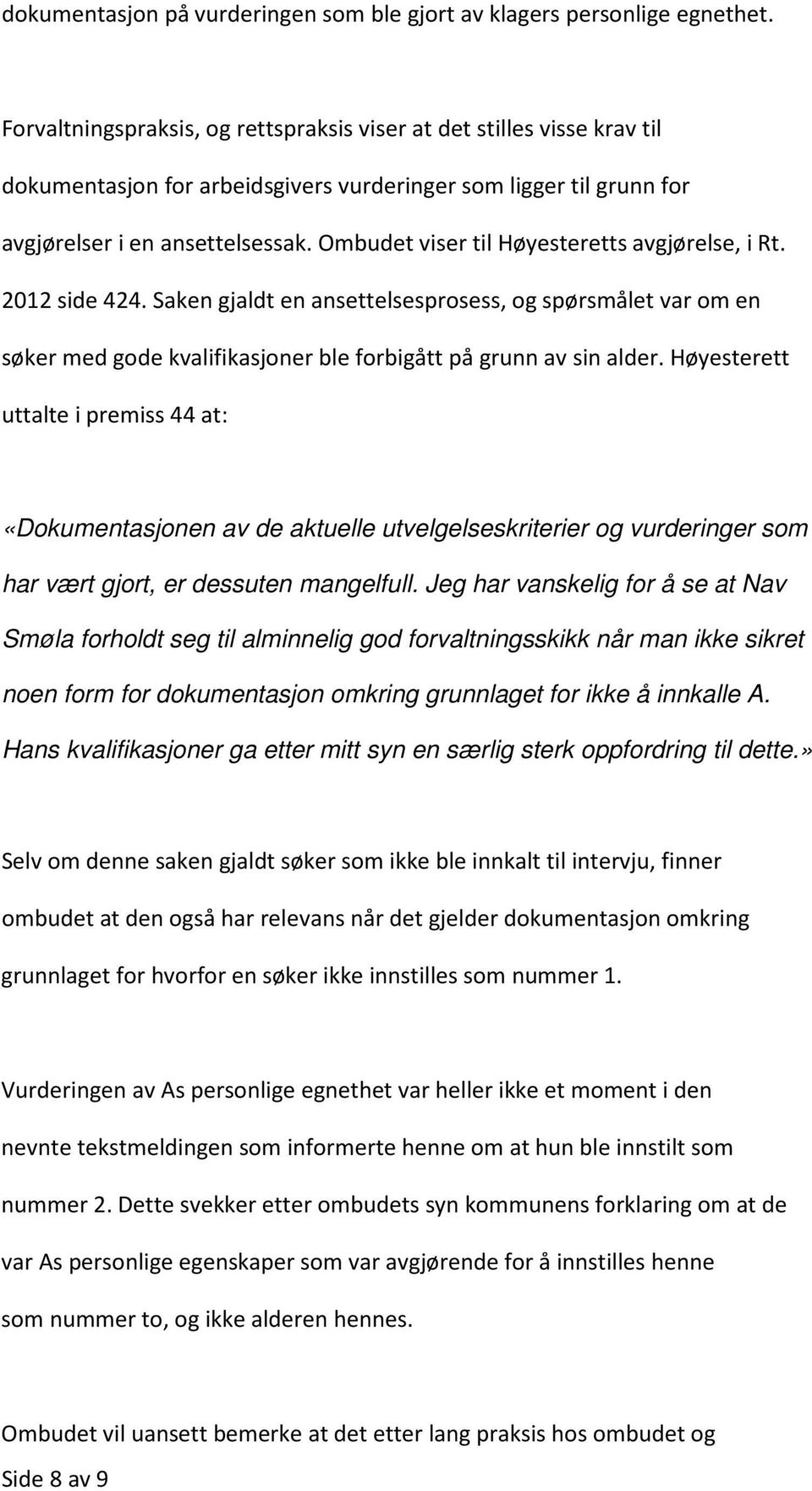 Ombudet viser til Høyesteretts avgjørelse, i Rt. 2012 side 424. Saken gjaldt en ansettelsesprosess, og spørsmålet var om en søker med gode kvalifikasjoner ble forbigått på grunn av sin alder.