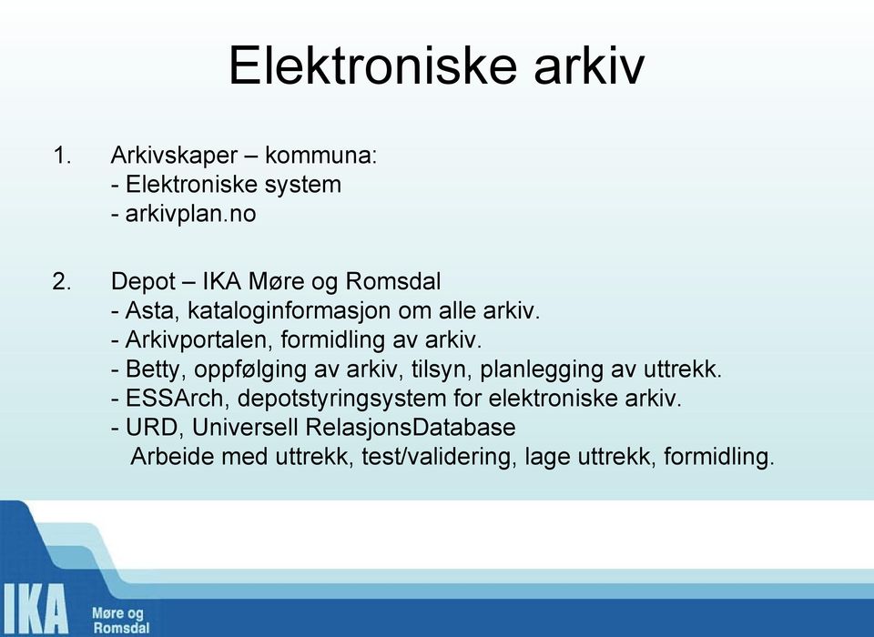 - Arkivportalen, formidling av arkiv. - Betty, oppfølging av arkiv, tilsyn, planlegging av uttrekk.