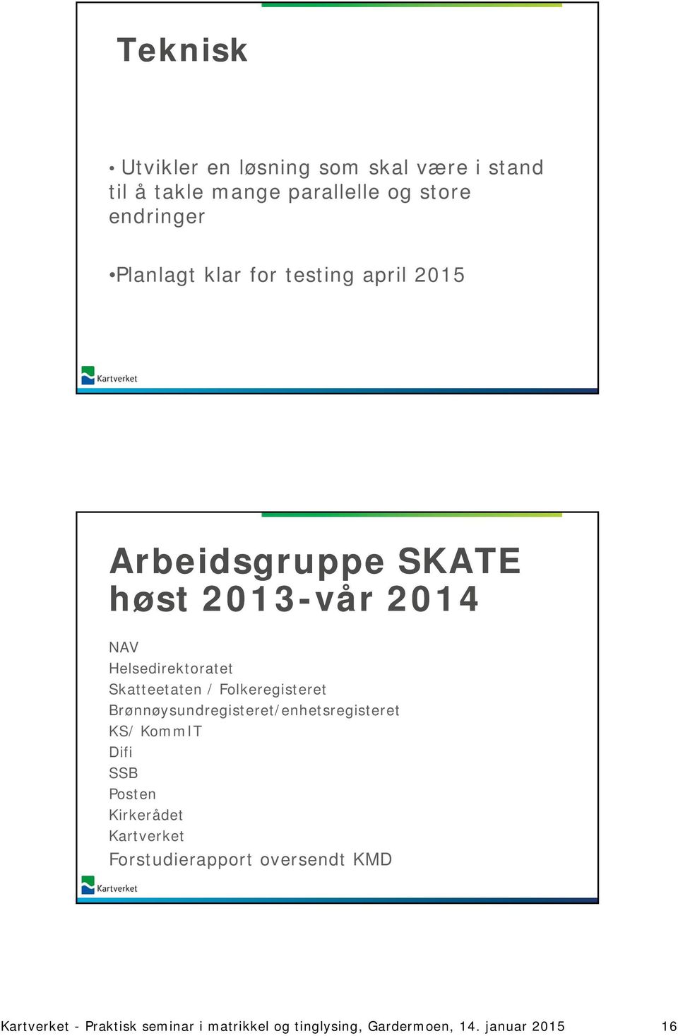 Folkeregisteret Brønnøysundregisteret/enhetsregisteret KS/ KommIT Difi SSB Posten Kirkerådet Kartverket