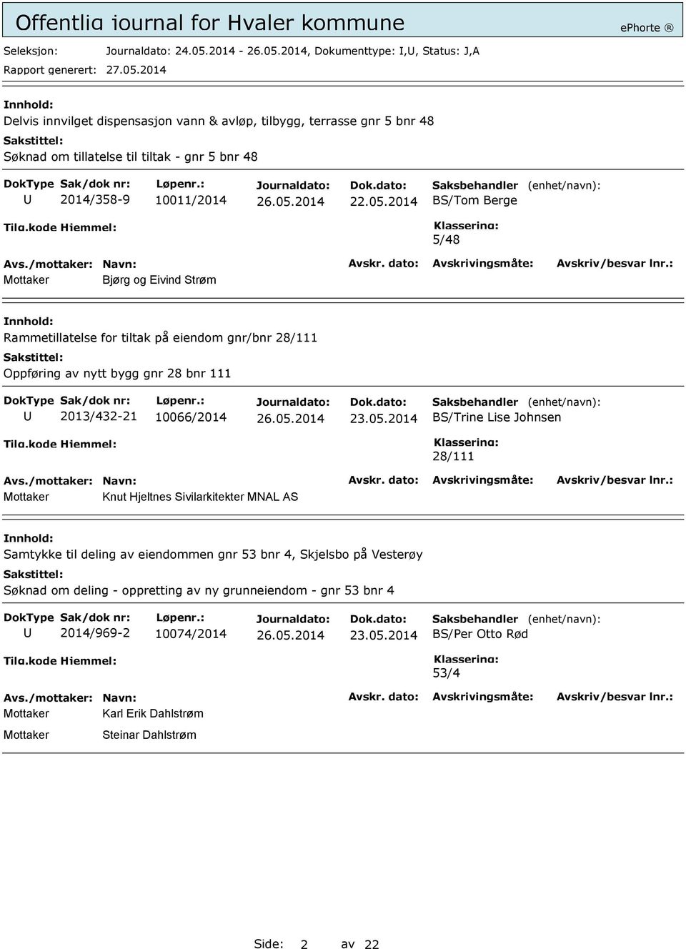 05.2014 Saksbehandler BS/Tom Berge (enhet/navn): 5/48 Mottaker Bjørg og Eivind Strøm Rammetillatelse for tiltak på eiendom gnr/bnr 28/111 Oppføring av nytt bygg gnr 28 bnr 111