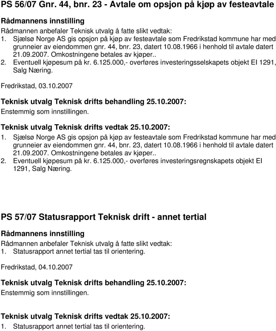 Fredrikstad, 03.10.2007 1. Sjælsø Norge AS gis opsjon på kjøp av festeavtale som Fredrikstad kommune har med grunneier av eiendommen gnr. 44, bnr. 23, datert 10.08.1966 i henhold til avtale datert 21.