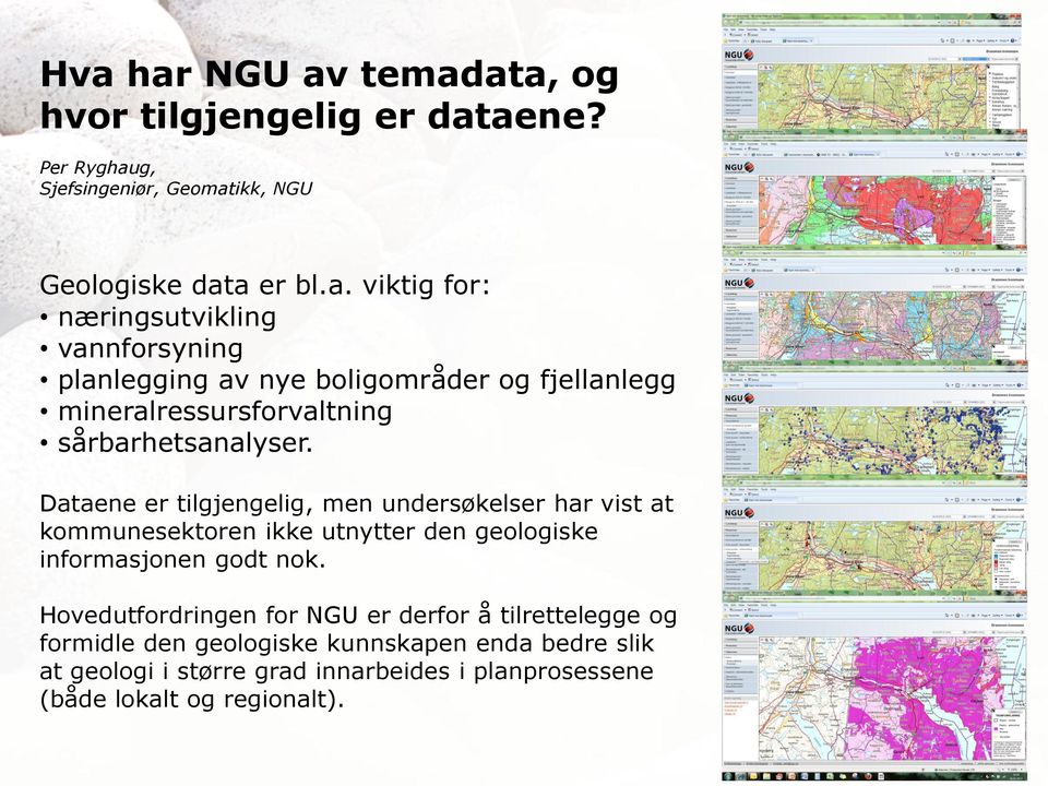 Hovedutfordringen for NGU er derfor å tilrettelegge og formidle den geologiske kunnskapen enda bedre slik at geologi i større grad innarbeides