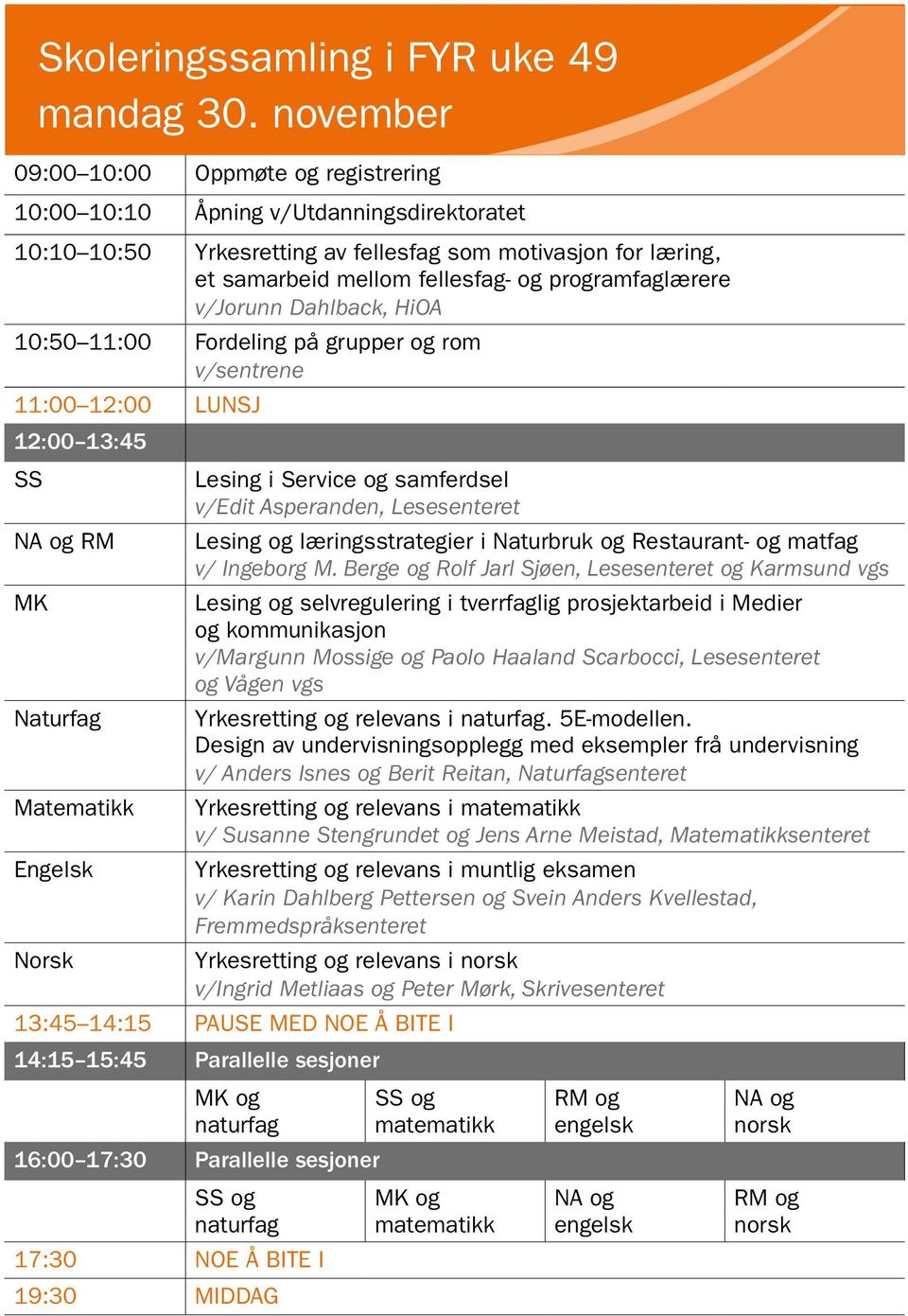 programfaglærere v/jorunn Dahlback, HiOA 10:50 11:00 Fordeling på grupper og rom v/sentrene 11:00 12:00 LUNSJ 12:00 13:45 SS Lesing i Service og samferdsel v/edit Asperanden, Lesesenteret NA og RM