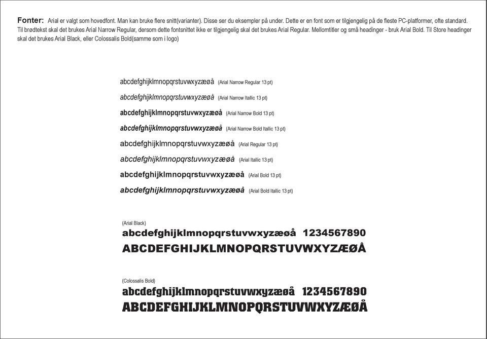 Til Store headinger skal det brukes Arial Black, eller Colossalis Bold(samme som i logo) abcdefghijklmnopqrstuvwxyzæøå (Arial Narrow Regular 13 pt) abcdefghijklmnopqrstuvwxyzæøå (Arial Narrow Itallic