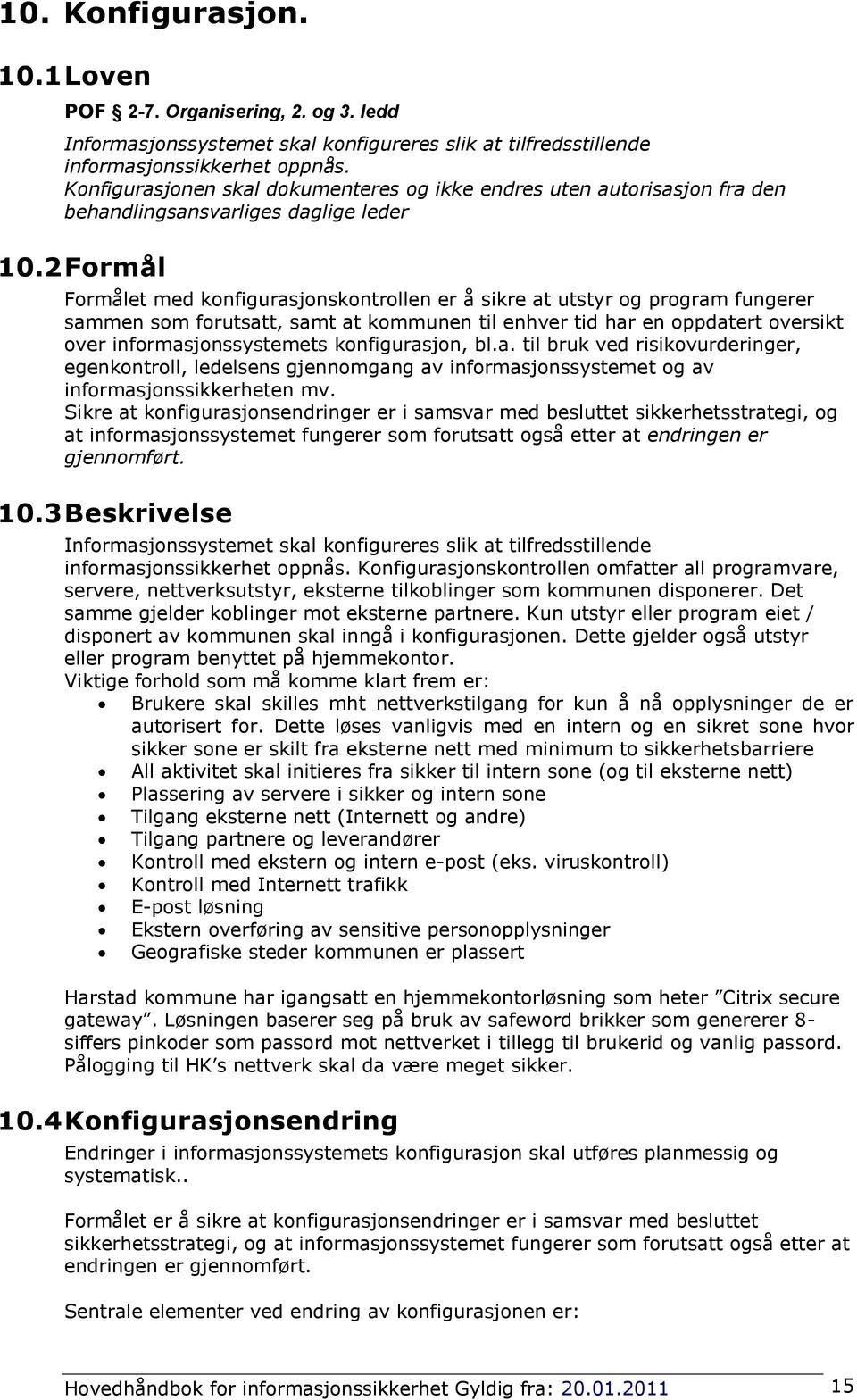 2 Formål Formålet med konfigurasjonskontrollen er å sikre at utstyr og program fungerer sammen som forutsatt, samt at kommunen til enhver tid har en oppdatert oversikt over informasjonssystemets