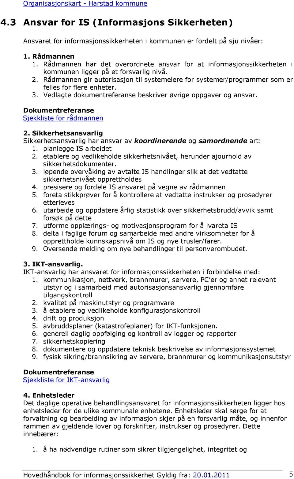 Rådmannen gir autorisasjon til systemeiere for systemer/programmer som er felles for flere enheter. 3. Vedlagte dokumentreferanse beskriver øvrige oppgaver og ansvar.