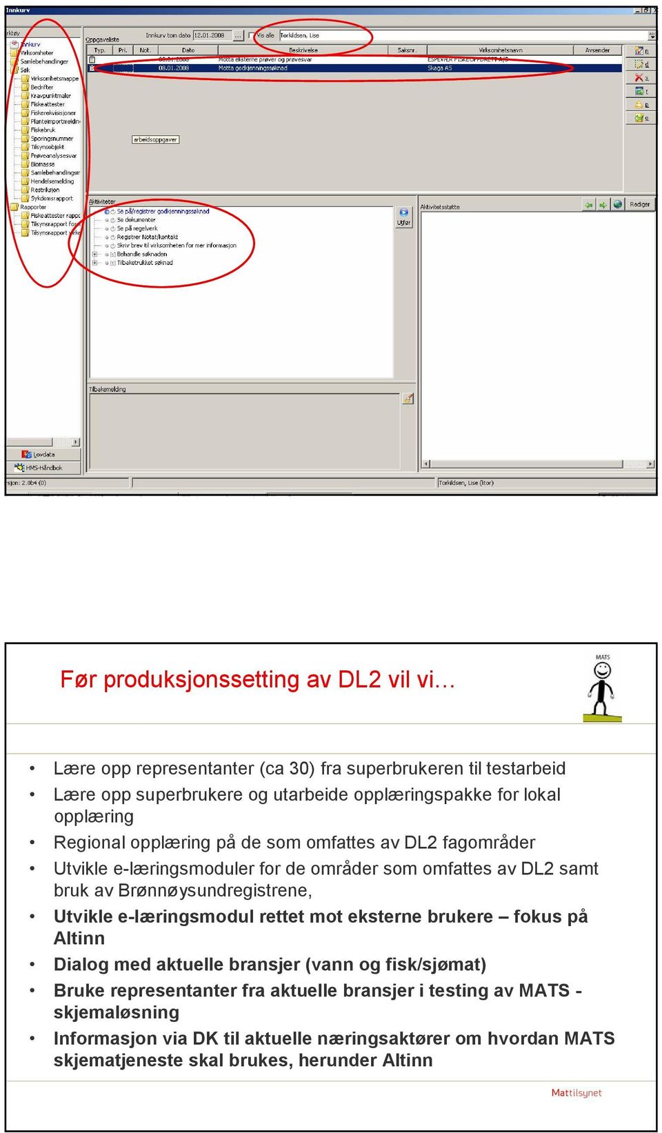 Brønnøysundregistrene, Utvikle e-læringsmodul rettet mot eksterne brukere fokus på Altinn Dialog med aktuelle bransjer (vann og fisk/sjømat) Bruke