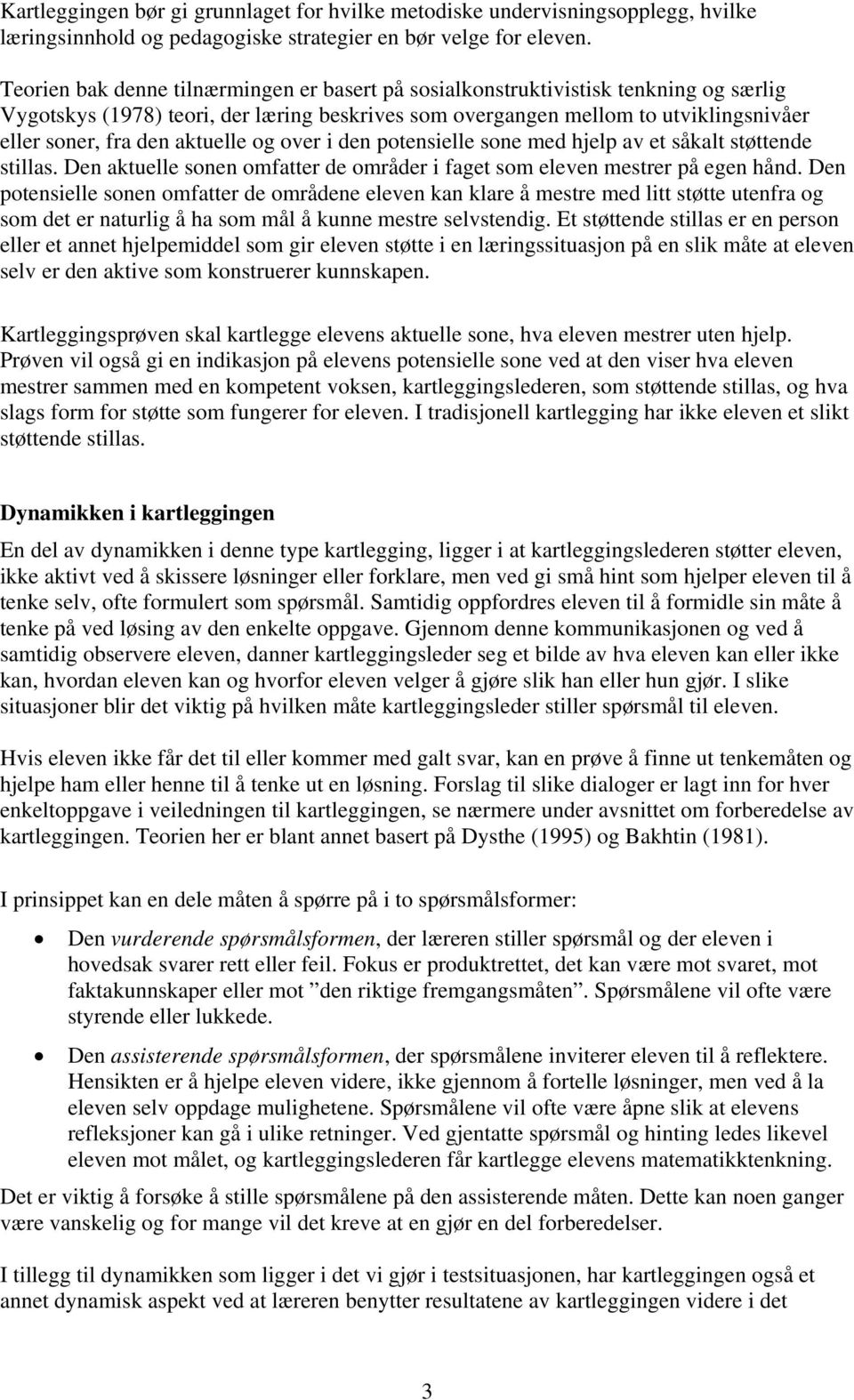 aktuelle og over i den potensielle sone med hjelp av et såkalt støttende stillas. Den aktuelle sonen omfatter de områder i faget som eleven mestrer på egen hånd.