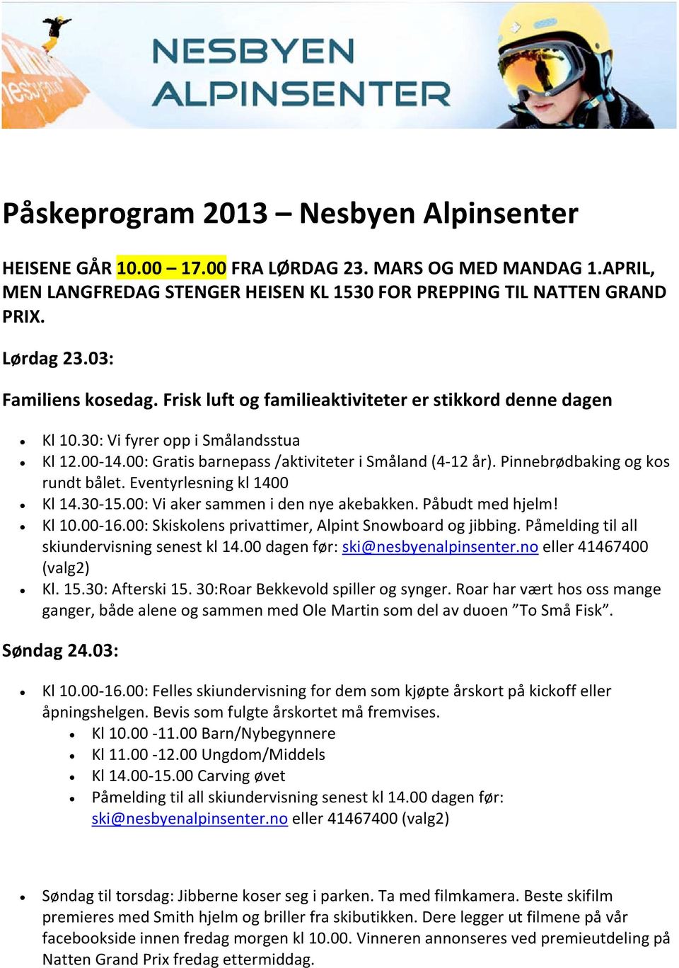 Pinnebrødbaking og kos rundt bålet. Eventyrlesning kl 1400 Kl 14.30-15.00: Vi aker sammen i den nye akebakken. Påbudt med hjelm! Kl 10.00-16.00: Skiskolens privattimer, Alpint Snowboard og jibbing.