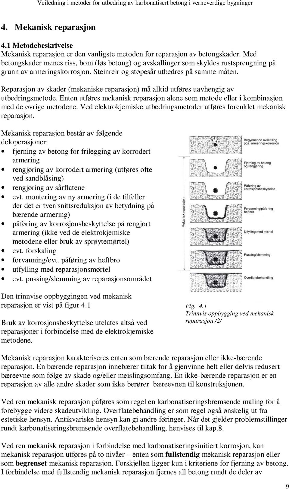 Reparasjon av skader (mekaniske reparasjon) må alltid utføres uavhengig av utbedringsmetode. Enten utføres mekanisk reparasjon alene som metode eller i kombinasjon med de øvrige metodene.