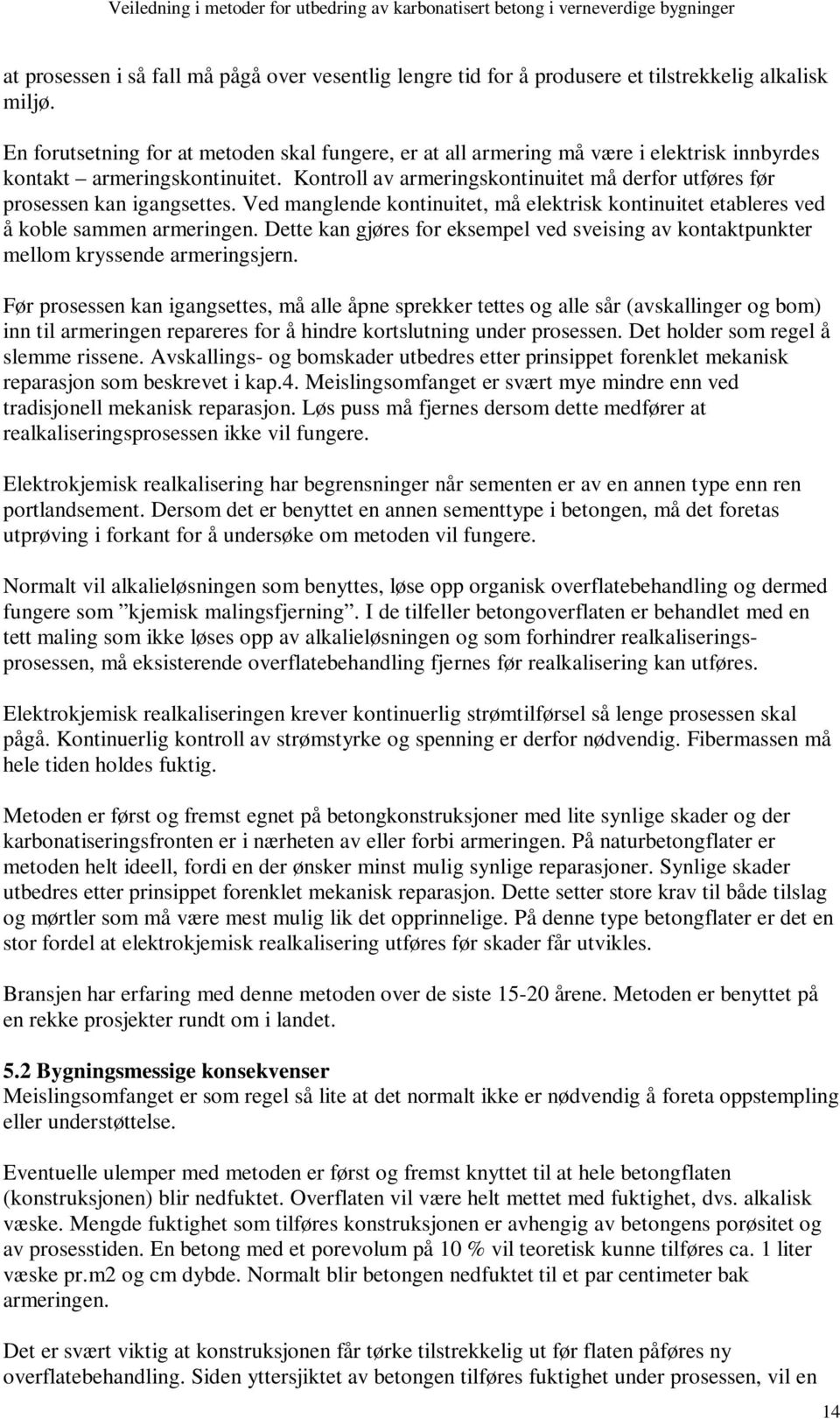 Kontroll av armeringskontinuitet må derfor utføres før prosessen kan igangsettes. Ved manglende kontinuitet, må elektrisk kontinuitet etableres ved å koble sammen armeringen.