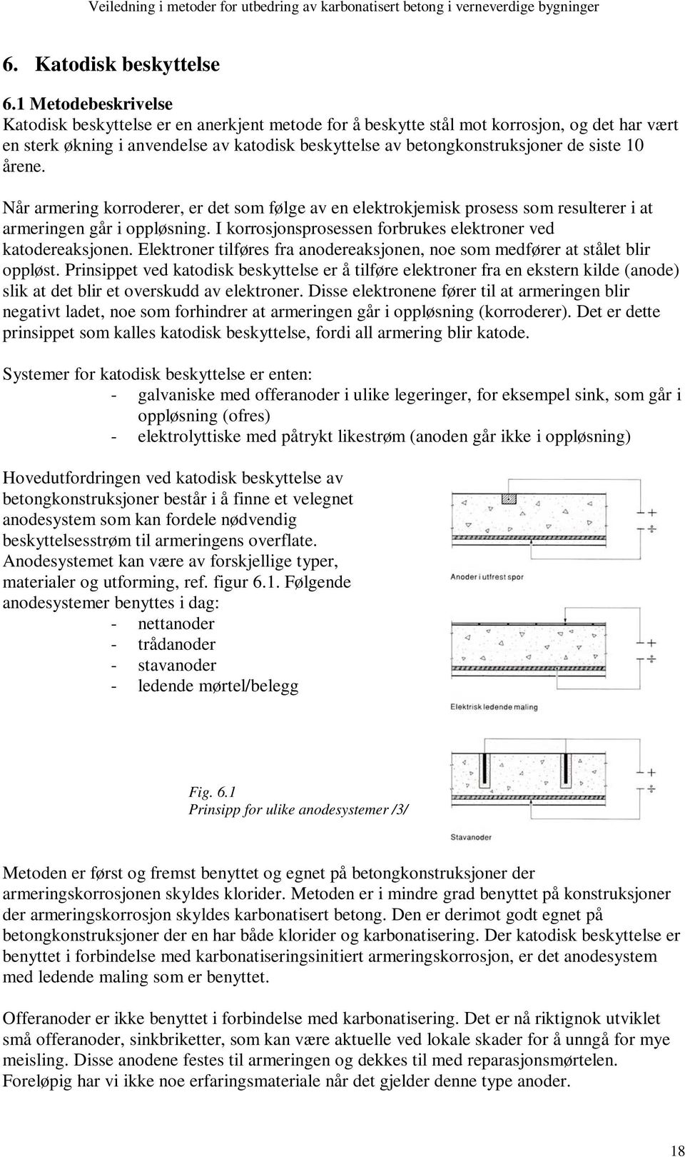 siste 10 årene. Når armering korroderer, er det som følge av en elektrokjemisk prosess som resulterer i at armeringen går i oppløsning. I korrosjonsprosessen forbrukes elektroner ved katodereaksjonen.