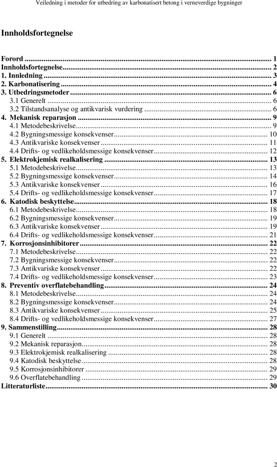 Elektrokjemisk realkalisering... 13 5.1 Metodebeskrivelse... 13 5.2 Bygningsmessige konsekvenser... 14 5.3 Antikvariske konsekvenser... 16 5.4 Drifts- og vedlikeholdsmessige konsekvenser... 17 6.