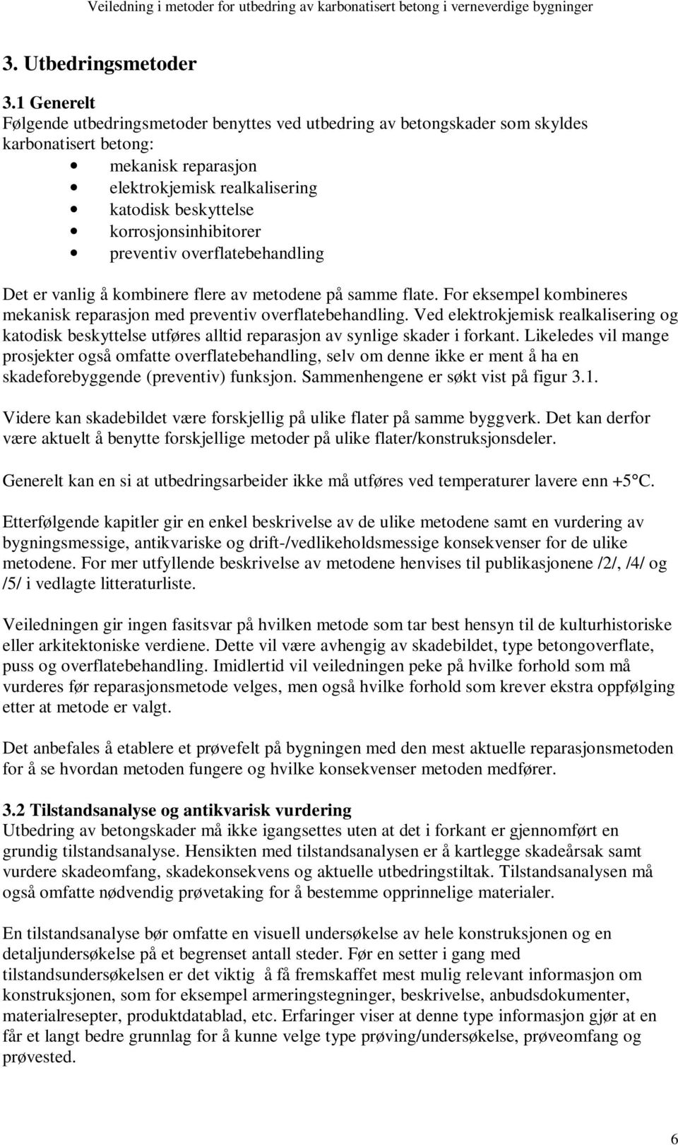 korrosjonsinhibitorer preventiv overflatebehandling Det er vanlig å kombinere flere av metodene på samme flate. For eksempel kombineres mekanisk reparasjon med preventiv overflatebehandling.