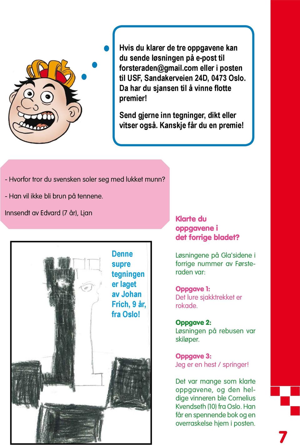 Innsendt av Edvard (7 år), Ljan Klarte du oppgavene i det forrige bladet? Denne supre tegningen er laget av Johan Frich, 9 år, fra Oslo!