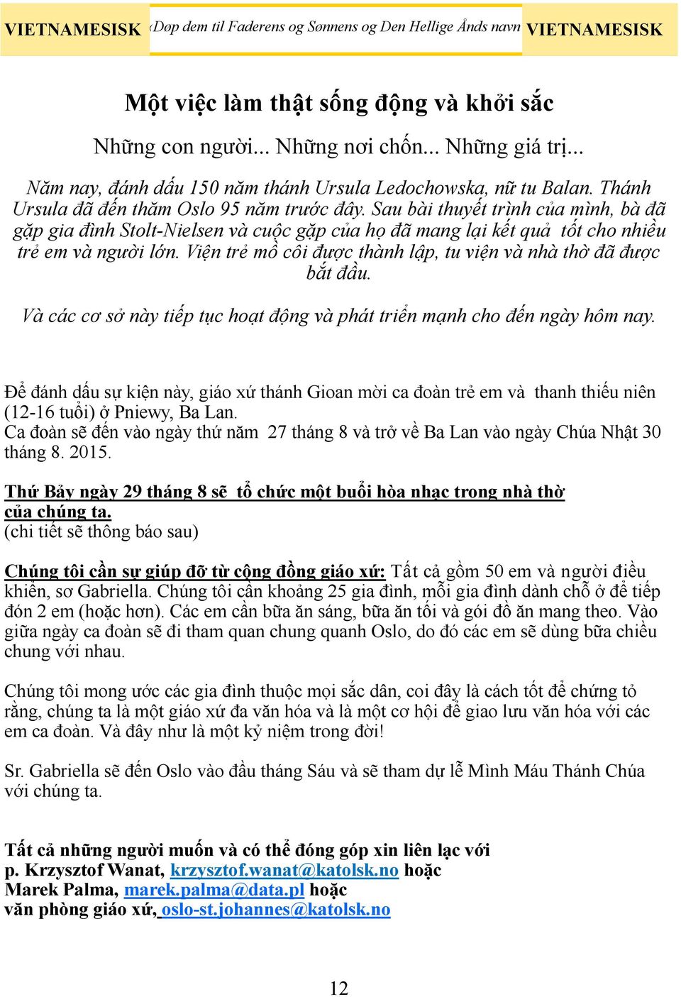 Sau bài thuyê t trình của mình, bà đa gặp gia đình Stolt-Nielsen và cuô c gặp của họ đa mang la i kê t quả tô t cho nhiều trẻ em và người lớn.