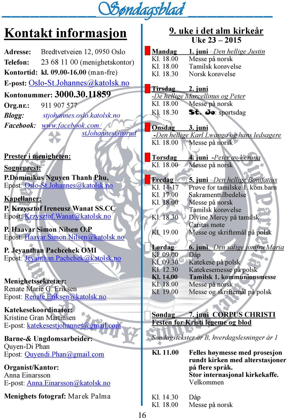 00 Messe på norsk Kl. 18.30 St. Jo: sportsdag Kontonummer: 3000.30.11859 Org.nr.: 911 907 577 Blogg: stjohannes.oslo.katolsk.no Facebook: www.facebook.com/ stjohannesgrorud Onsdag 3.