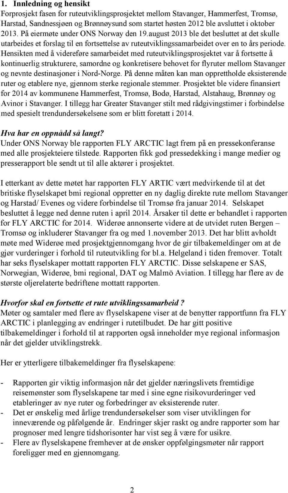 Hensikten med å videreføre samarbeidet med ruteutviklingsprosjektet var å fortsette å kontinuerlig strukturere, samordne og konkretisere behovet for flyruter mellom Stavanger og nevnte destinasjoner