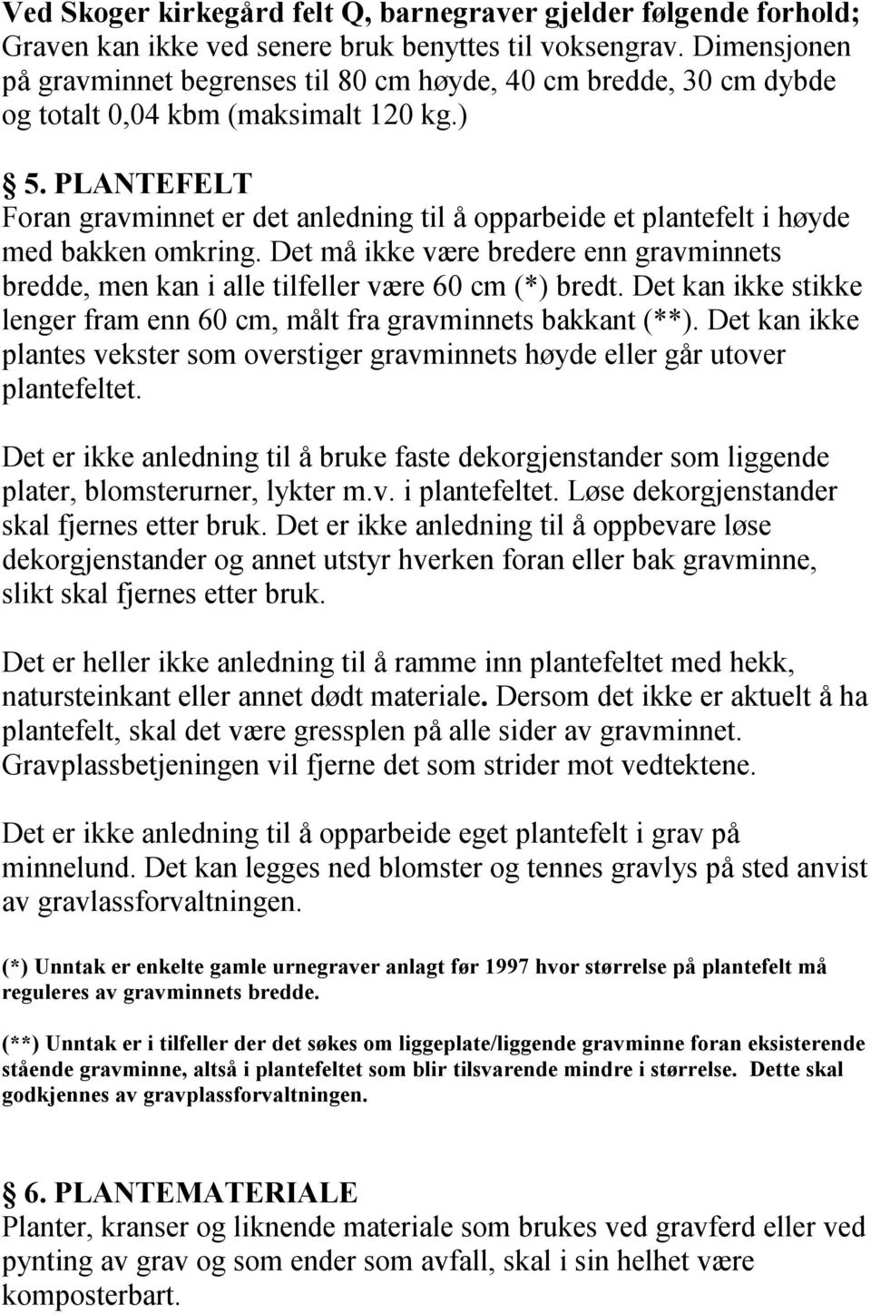 PLANTEFELT Foran gravminnet er det anledning til å opparbeide et plantefelt i høyde med bakken omkring. Det må ikke være bredere enn gravminnets bredde, men kan i alle tilfeller være 60 cm (*) bredt.