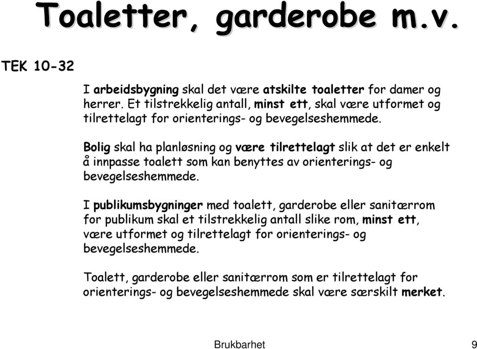 Bolig skal ha planløsning og være tilrettelagt slik at det er enkelt å innpasse toalett som kan benyttes av orienterings- og bevegelseshemmede.